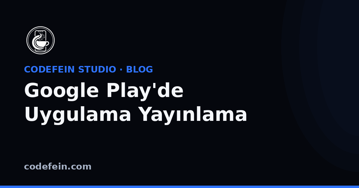 Google Play'de Uygulama Yayınlama Rehberi (2026)